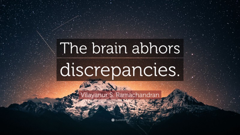Vilayanur S. Ramachandran Quote: “The brain abhors discrepancies.”