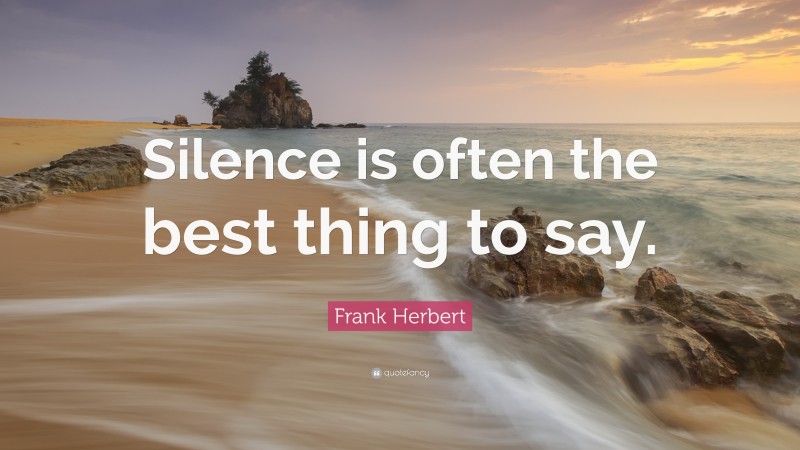 Frank Herbert Quote: “Silence is often the best thing to say.”