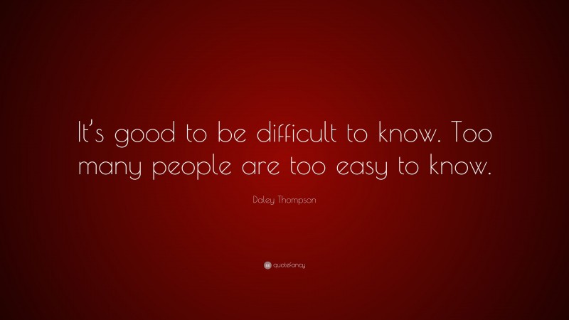Daley Thompson Quote: “It’s good to be difficult to know. Too many people are too easy to know.”