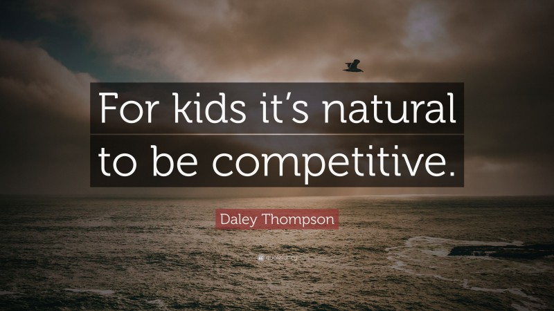 Daley Thompson Quote: “For kids it’s natural to be competitive.”