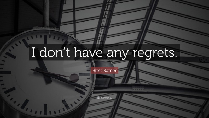 Brett Ratner Quote: “I don’t have any regrets.”