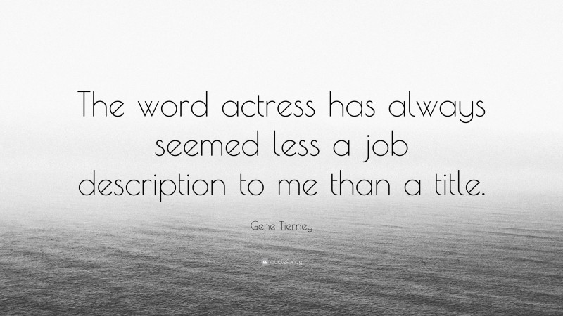 Gene Tierney Quote: “The word actress has always seemed less a job description to me than a title.”
