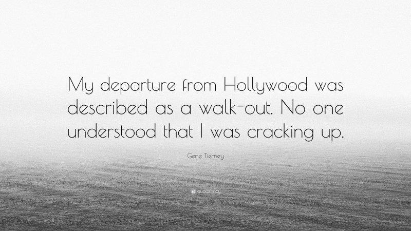 Gene Tierney Quote: “My departure from Hollywood was described as a walk-out. No one understood that I was cracking up.”