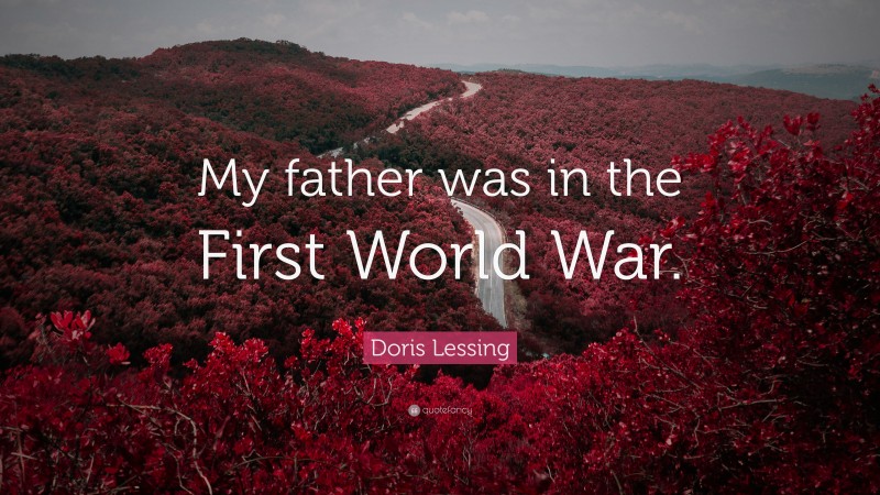 Doris Lessing Quote: “My father was in the First World War.”