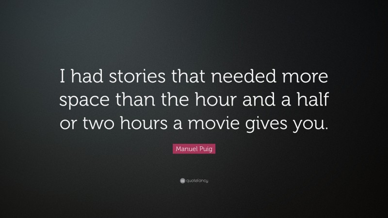 Manuel Puig Quote: “I had stories that needed more space than the hour and a half or two hours a movie gives you.”