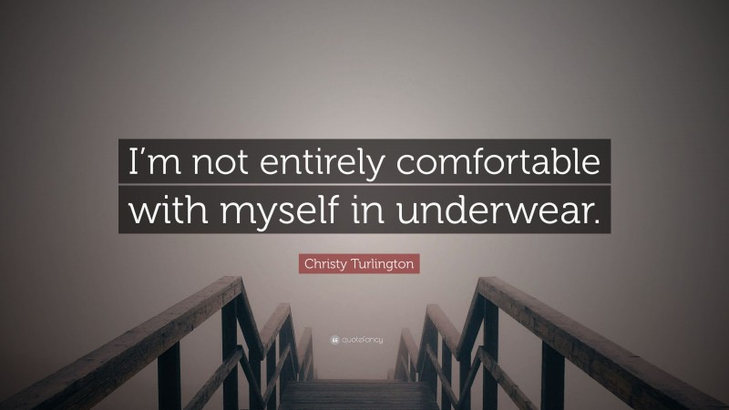 Christy Turlington Quote: “I’m not entirely comfortable with myself in underwear.”