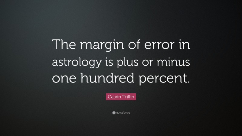 Calvin Trillin Quote: “The margin of error in astrology is plus or minus one hundred percent.”