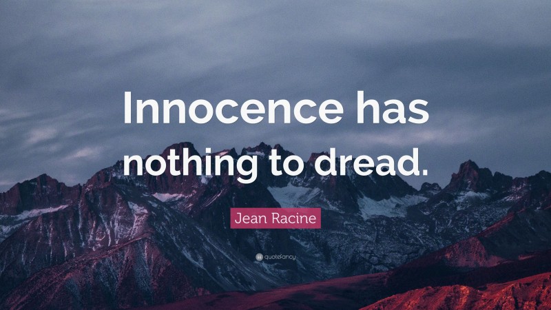 Jean Racine Quote: “Innocence has nothing to dread.”