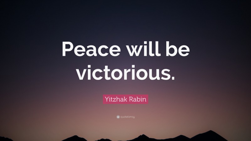 Yitzhak Rabin Quote: “Peace will be victorious.”