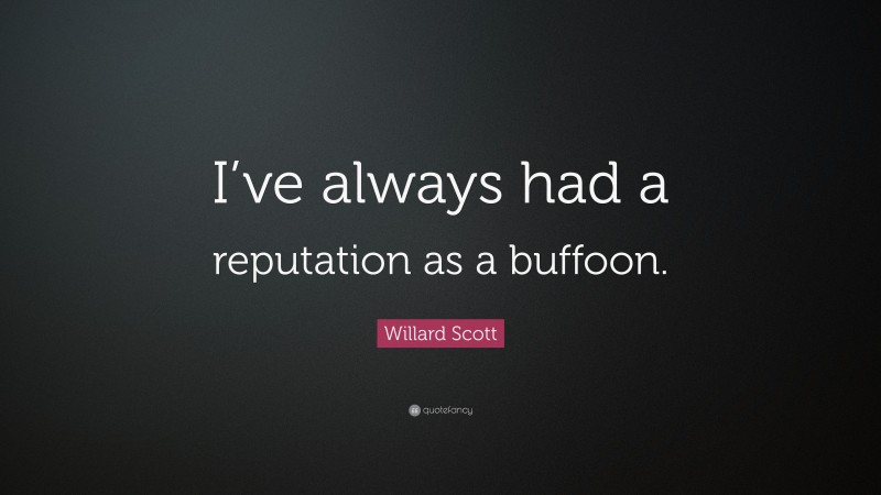 Willard Scott Quote: “I’ve always had a reputation as a buffoon.”