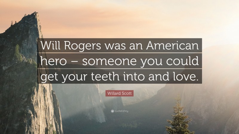 Willard Scott Quote: “Will Rogers was an American hero – someone you could get your teeth into and love.”