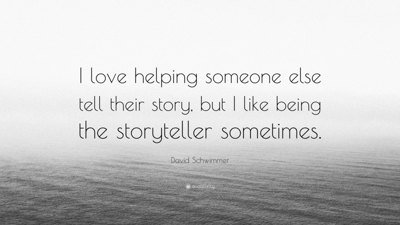 David Schwimmer Quote: “I love helping someone else tell their story, but I like being the storyteller sometimes.”