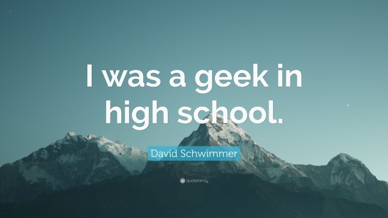 David Schwimmer Quote: “I was a geek in high school.”