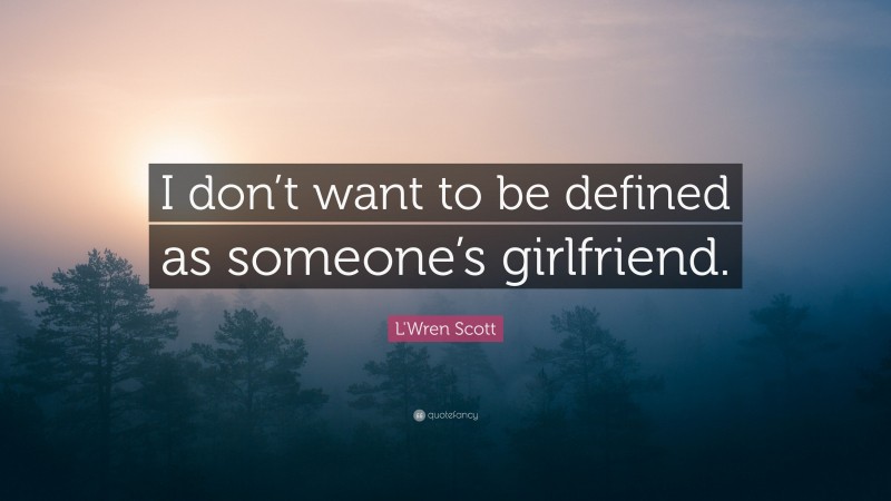 L'Wren Scott Quote: “I don’t want to be defined as someone’s girlfriend.”