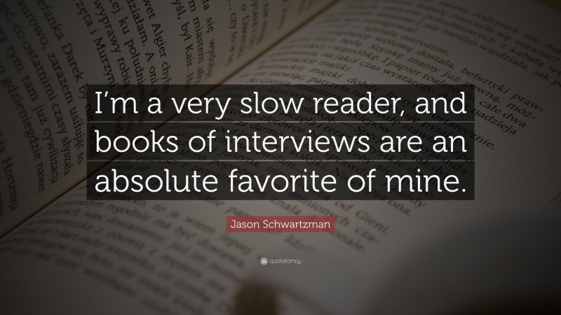 Jason Schwartzman Quote: “I’m a very slow reader, and books of interviews are an absolute favorite of mine.”