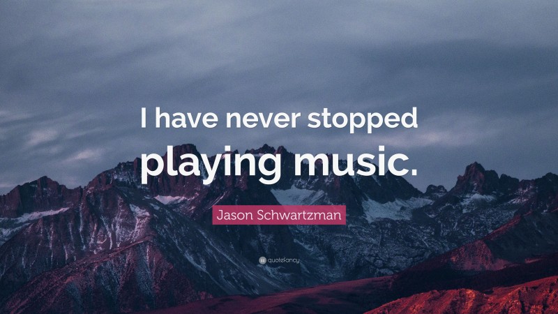 Jason Schwartzman Quote: “I have never stopped playing music.”