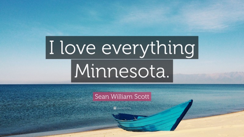 Sean William Scott Quote: “I love everything Minnesota.”