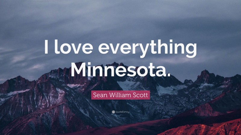Sean William Scott Quote: “I love everything Minnesota.”