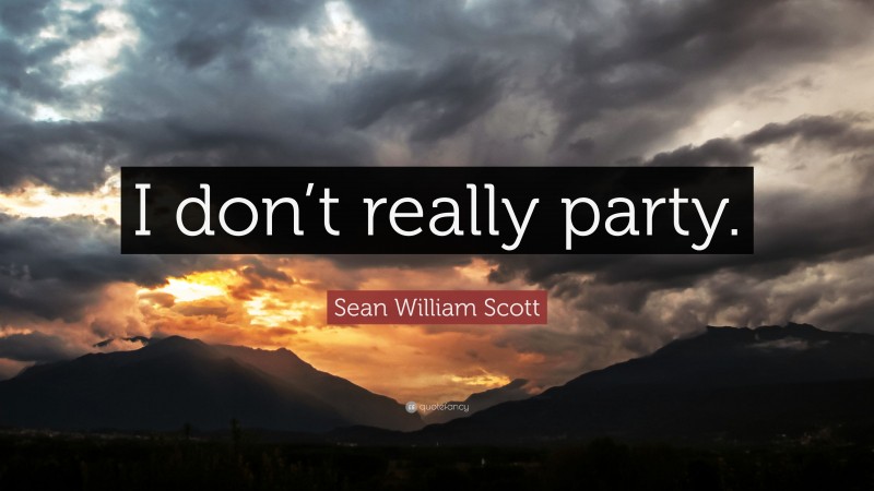 Sean William Scott Quote: “I don’t really party.”
