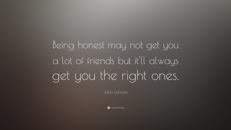 John Lennon Quote: “Being honest may not get you a lot of friends but ...