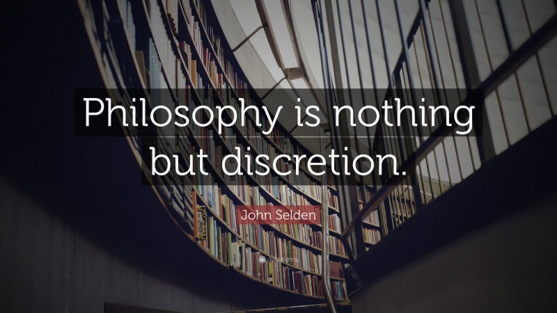 John Selden Quote: “Philosophy is nothing but discretion.”