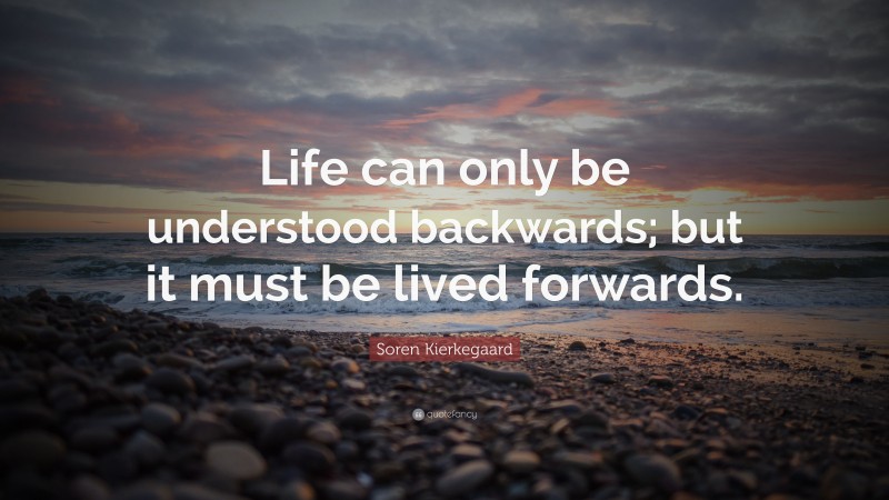 Soren Kierkegaard Quote: “Life can only be understood backwards; but it ...