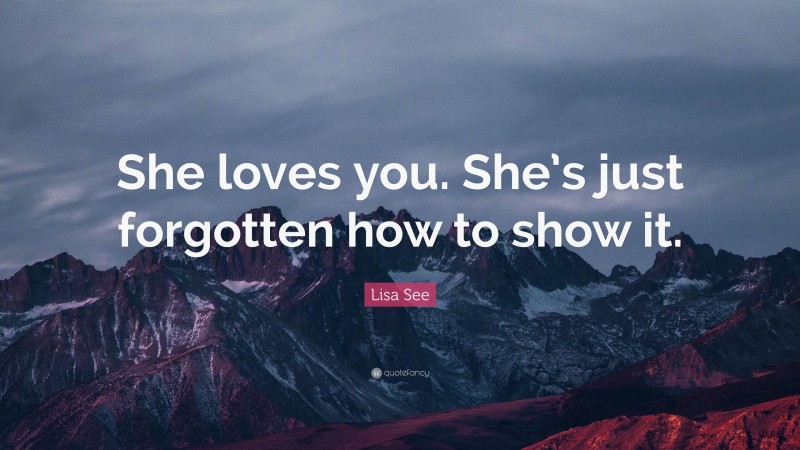 Lisa See Quote: “She loves you. She’s just forgotten how to show it.”