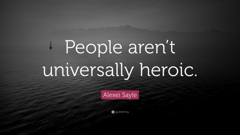 Alexei Sayle Quote: “People aren’t universally heroic.”