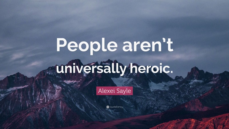 Alexei Sayle Quote: “People aren’t universally heroic.”