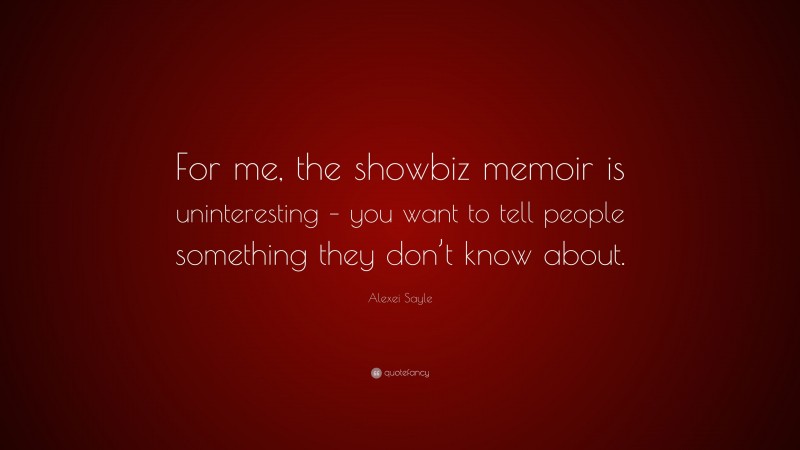 Alexei Sayle Quote: “For me, the showbiz memoir is uninteresting – you want to tell people something they don’t know about.”