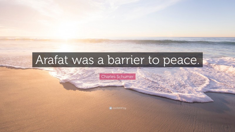 Charles Schumer Quote: “Arafat was a barrier to peace.”