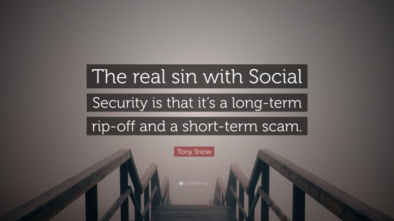 Tony Snow Quote: “The real sin with Social Security is that it’s a long-term rip-off and a short-term scam.”