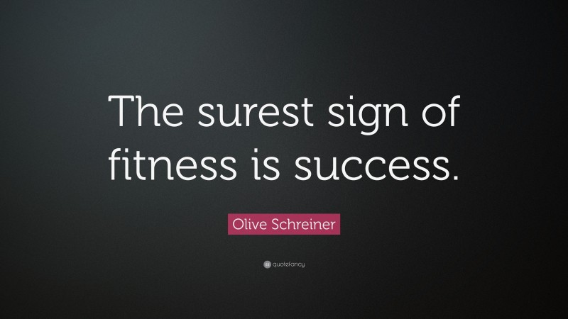 Olive Schreiner Quote: “The surest sign of fitness is success.”