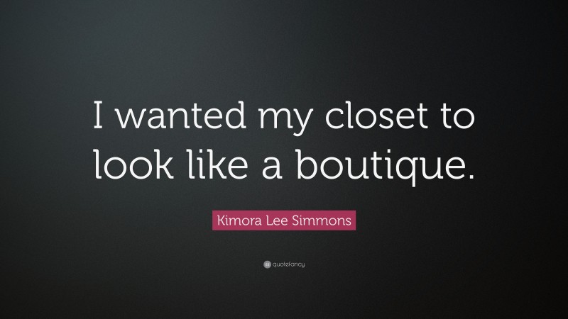 Kimora Lee Simmons Quote: “I wanted my closet to look like a boutique.”