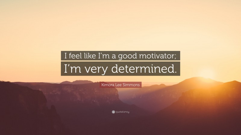 Kimora Lee Simmons Quote: “I feel like I’m a good motivator; I’m very determined.”