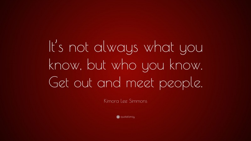 Kimora Lee Simmons Quote: “It’s not always what you know, but who you know. Get out and meet people.”