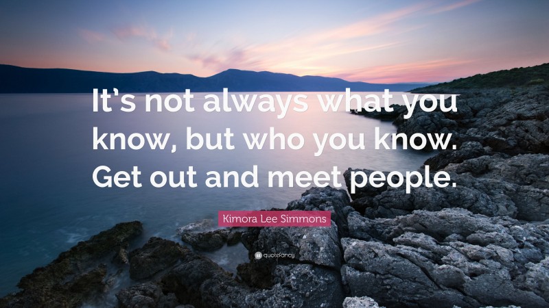 Kimora Lee Simmons Quote: “It’s not always what you know, but who you know. Get out and meet people.”