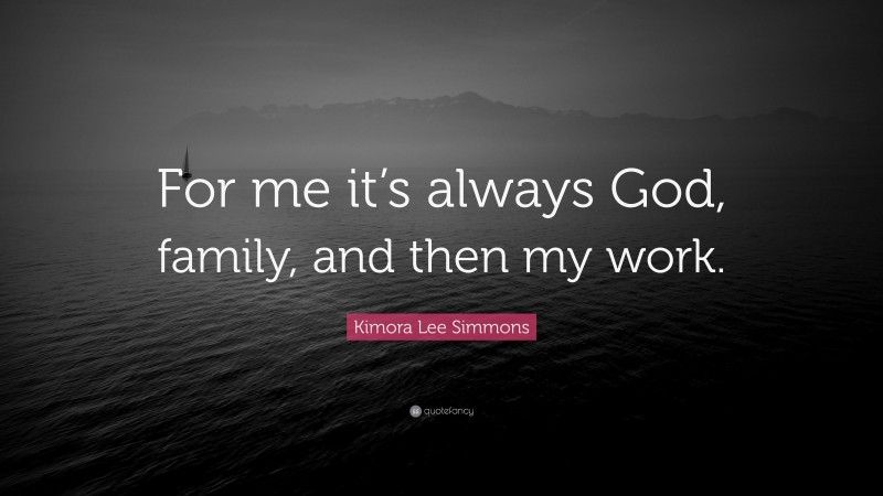 Kimora Lee Simmons Quote: “For me it’s always God, family, and then my work.”