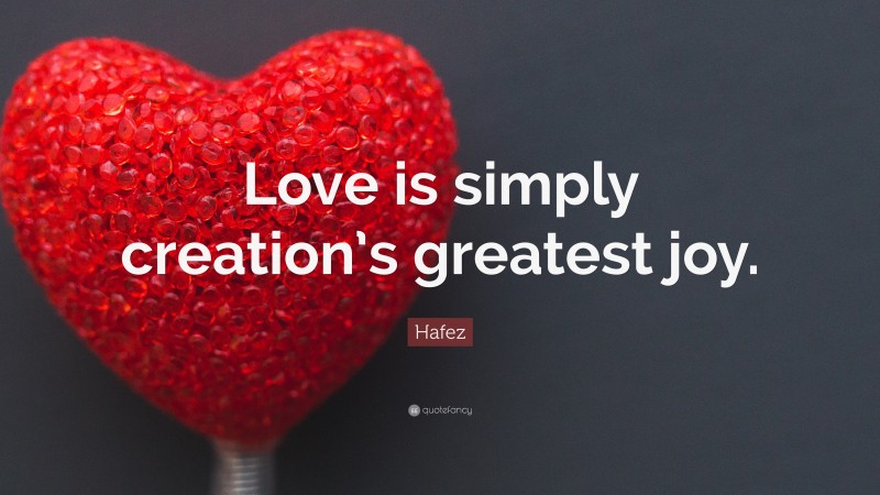 Hafez Quote: “Love is simply creation’s greatest joy.”