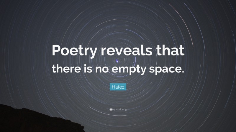 Hafez Quote: “Poetry reveals that there is no empty space.”