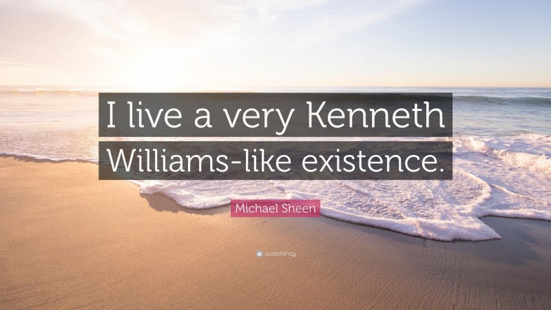 Michael Sheen Quote: “I live a very Kenneth Williams-like existence.”