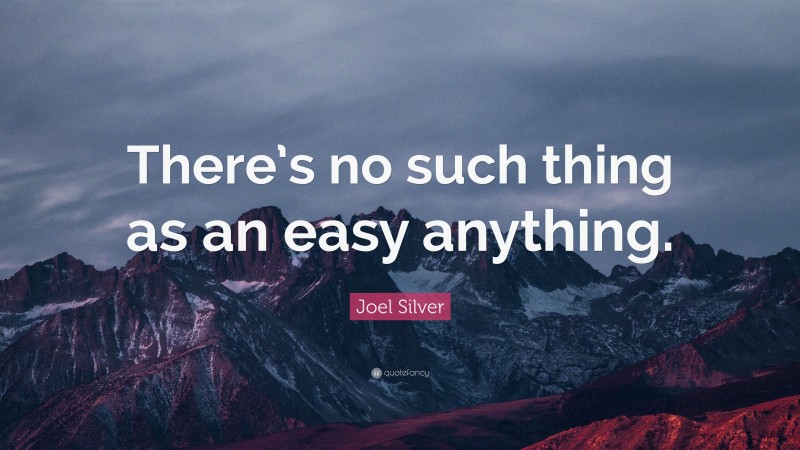 Joel Silver Quote: “There’s no such thing as an easy anything.”