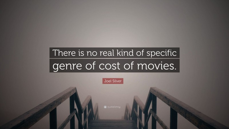 Joel Silver Quote: “There is no real kind of specific genre of cost of movies.”