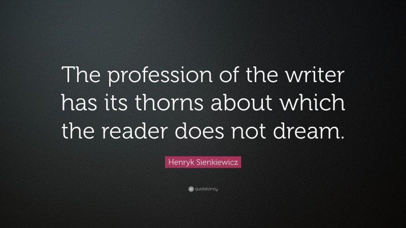 Henryk Sienkiewicz Quote: “The profession of the writer has its thorns ...