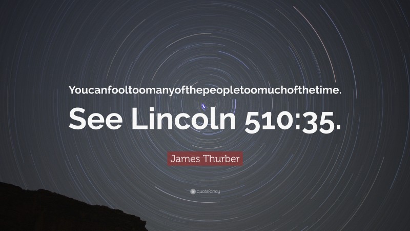 James Thurber Quote: “Youcanfooltoomanyofthepeopletoomuchofthetime. See Lincoln 510:35.”