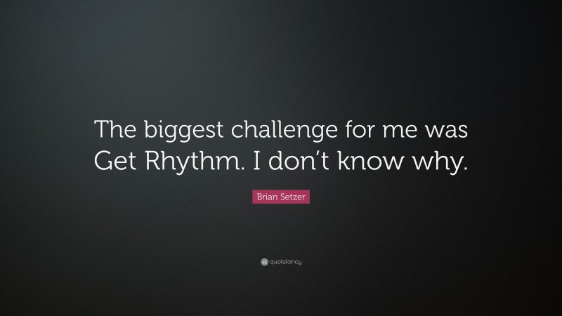 Brian Setzer Quote: “The biggest challenge for me was Get Rhythm. I don’t know why.”