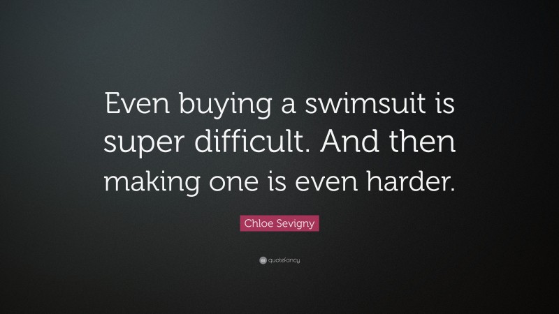 Chloe Sevigny Quote: “Even buying a swimsuit is super difficult. And then making one is even harder.”