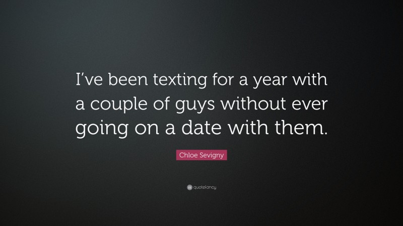 Chloe Sevigny Quote: “I’ve been texting for a year with a couple of guys without ever going on a date with them.”