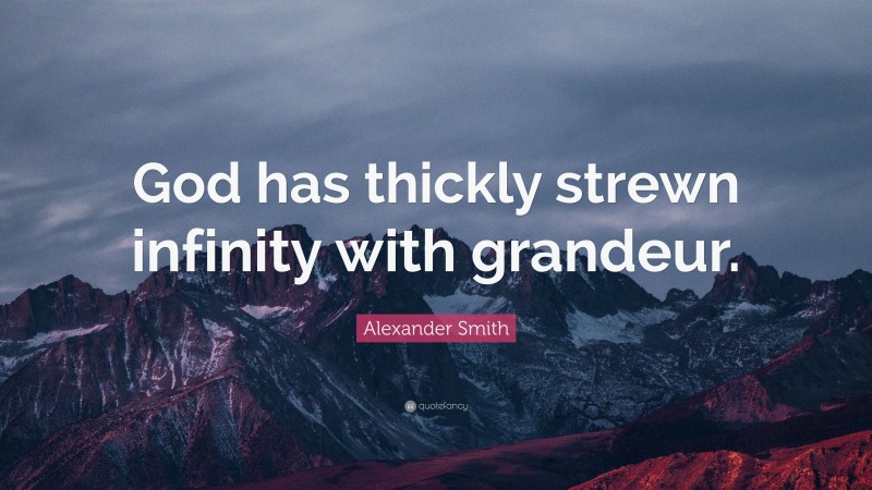 Alexander Smith Quote: “God has thickly strewn infinity with grandeur.”