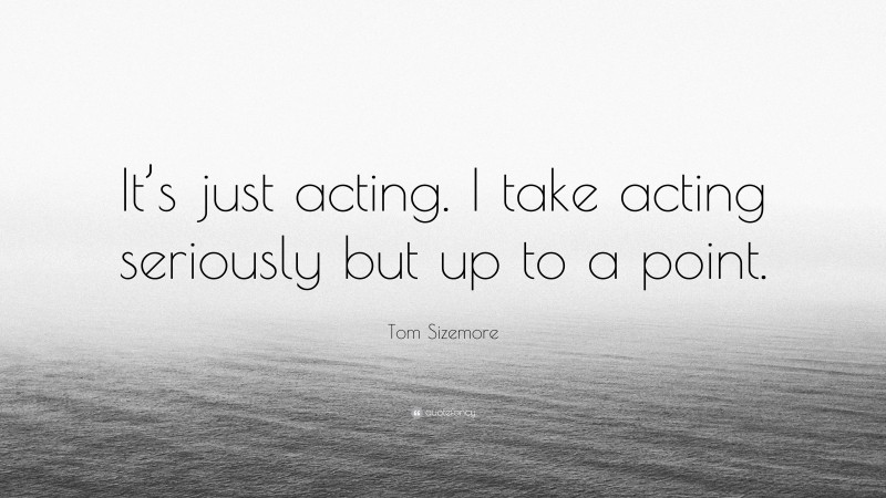 Tom Sizemore Quote: “It’s just acting. I take acting seriously but up to a point.”